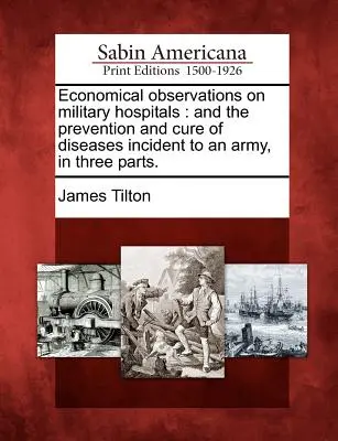 Ökonomische Betrachtungen über Militärhospitäler: Und die Vorbeugung und Heilung von Krankheiten, die in einer Armee vorkommen, in drei Teilen. - Economical Observations on Military Hospitals: And the Prevention and Cure of Diseases Incident to an Army, in Three Parts.
