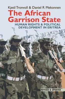 Der afrikanische Garnisonsstaat: Menschenrechte und politische Entwicklung in Eritrea - überarbeitet und aktualisiert - The African Garrison State: Human Rights & Political Development in Eritrea Revised and Updated