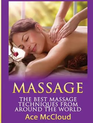 Massage: Die besten Massagetechniken aus aller Welt - Massage: The Best Massage Techniques From Around The World