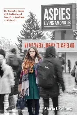 Aspies leben unter uns: Meine Reise nach Aspieland. Die Auswirkungen eines Lebens mit nicht diagnostiziertem Asperger-Syndrom - ASD Stufe 1 - Aspies Living Among Us: My Journey to Aspieland. The Impact of Living With Undiagnosed Asperger's Syndrome - ASD Level 1