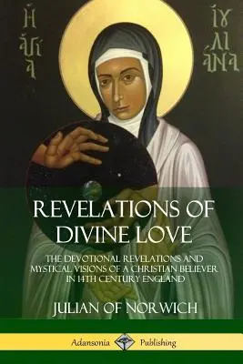 Offenbarungen der göttlichen Liebe: Die hingebungsvollen Offenbarungen und mystischen Visionen eines gläubigen Christen im England des 14. - Revelations of Divine Love: The Devotional Revelations and Mystical Visions of a Christian Believer in 14th Century England