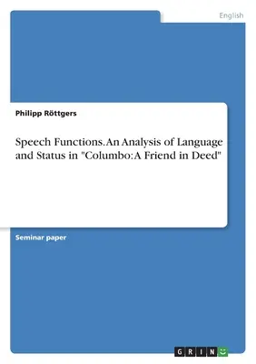 Sprachliche Funktionen. Eine Analyse von Sprache und Status in Columbo: Ein Freund in der Tat - Speech Functions. An Analysis of Language and Status in Columbo: A Friend in Deed