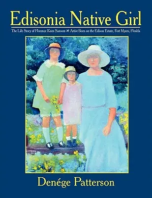 Edisonia Native Girl, die Lebensgeschichte der Künstlerin Florence Keen Sansom, geboren auf dem Edison Estate, Fort Myers, Florida - Edisonia Native Girl, the Life Story of Florence Keen Sansom Artist Born on the Edison Estate, Fort Myers, Florida