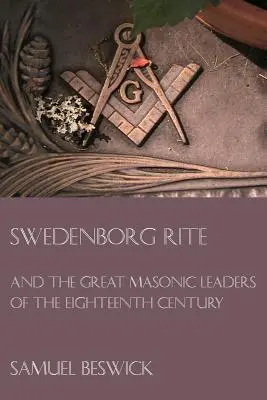 Swedenborgs Ritus: und die großen Freimaurer des achtzehnten Jahrhunderts - Swedenborg Rite: and the Great Masonic Leaders of the Eighteenth Century