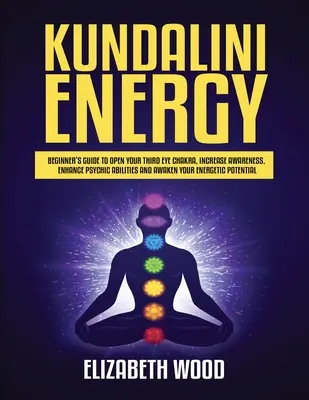 Kundalini-Energie: Anleitung für Anfänger, um dein drittes Augenchakra zu öffnen, deine Bewusstheit zu steigern, deine psychischen Fähigkeiten zu verbessern und deine Energie zu erwecken - Kundalini Energy: Beginner's Guide to Open Your Third Eye Chakra, Increase Awareness, Enhance Psychic Abilities and Awaken Your Energeti