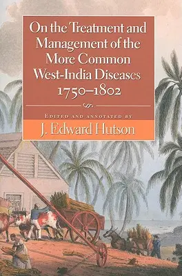 Über die Behandlung und das Management der häufigeren Krankheiten in Westindien, 1750-1802 - On the Treatment and Management of the More Common West-India Diseases, 1750-1802