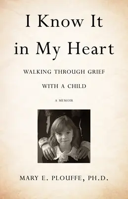 Ich weiß es in meinem Herzen: Der Weg durch die Trauer mit einem Kind - I Know It in My Heart: Walking Through Grief with a Child