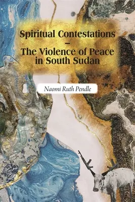 Spirituelle Anfechtungen - Die Gewalt des Friedens im Südsudan - Spiritual Contestations - The Violence of Peace in South Sudan