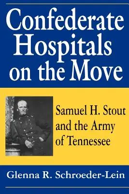 Konföderierte Krankenhäuser im Aufbruch: Samuel H. Stout und die Armee von Tennessee - Confederate Hospitals on the Move: Samuel H. Stout and the Army of Tennessee
