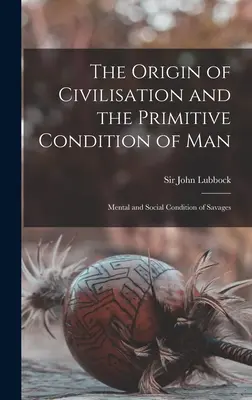 Der Ursprung der Zivilisation und der primitive Zustand des Menschen [microform]: Die geistige und soziale Verfassung der Wilden - The Origin of Civilisation and the Primitive Condition of Man [microform]: Mental and Social Condition of Savages