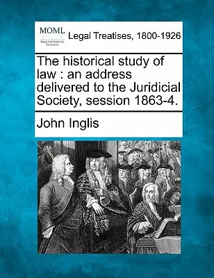 Das historische Studium des Rechts: Eine Ansprache an die Juridische Gesellschaft, Sitzung 1863-4. - The Historical Study of Law: An Address Delivered to the Juridicial Society, Session 1863-4.