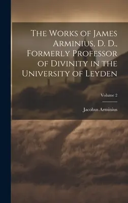 Die Werke von James Arminius, D. D., Ehemaliger Professor der Theologie an der Universität von Leyden; Band 2 - The Works of James Arminius, D. D., Formerly Professor of Divinity in the University of Leyden; Volume 2