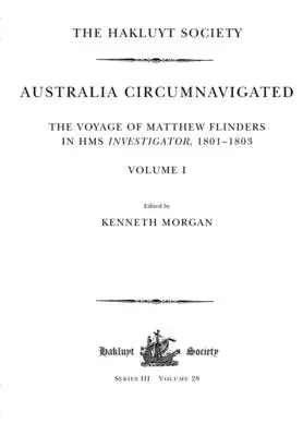 Australia Circumnavigated. The Voyage of Matthew Flinders in HMS Investigator, 1801-1803 / Volume I: The Voyage of Matthew Flinders in HMS Investigato. - Australia Circumnavigated. The Voyage of Matthew Flinders in HMS Investigator, 1801-1803 / Volume I: The Voyage of Matthew Flinders in HMS Investigato