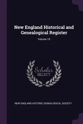 Historisches und genealogisches Register von Neuengland; Band 19 - New England Historical and Genealogical Register; Volume 19
