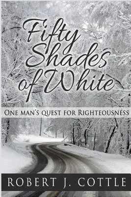 Fünfzig Schattierungen von Weiß: Die Suche eines Mannes nach Rechtschaffenheit - Fifty Shades of White: One Man's Quest for Righteousness