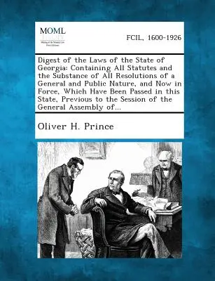 Digest of the Laws of the State of Georgia: Containing All Statutes and the Substance of All Resolutions of a General and Public Nature, and Now in Fo