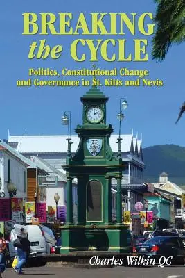 Den Kreislauf durchbrechen: Politik, Verfassungsänderung und Regierungsführung in St. Kitts und Nevis - Breaking the Cycle: Politics, Constitutional Change and Governance in St Kitts and Nevis