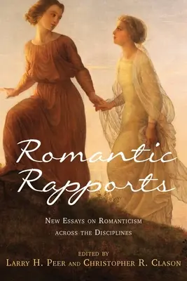 Romantische Begegnungen: Neue Aufsätze zur Romantik in den verschiedenen Disziplinen - Romantic Rapports: New Essays on Romanticism Across the Disciplines