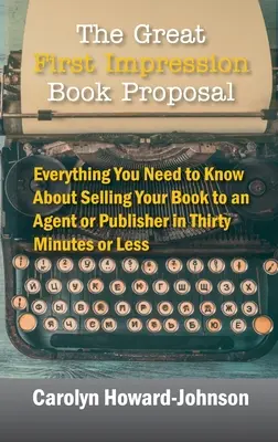 Der große erste Eindruck - Buchvorschläge: Alles, was Sie wissen müssen, um Ihr Buch in dreißig Minuten oder weniger an einen Agenten oder Verleger zu verkaufen - The Great First Impression Book Proposal: Everything You Need to Know About Selling Your Book to an Agent or Publisher in Thirty Minutes or Less