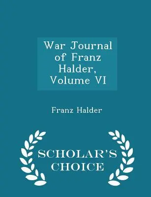 Kriegsberichterstattung von Franz Halder, Band VI - Scholar's Choice Edition - War Journal of Franz Halder, Volume VI - Scholar's Choice Edition