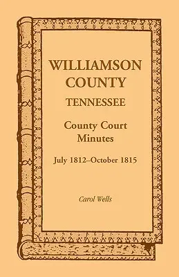 Williamson County, Tennessee, Amtsgerichtsprotokolle, Juli 1812-Oktober 1815 - Williamson County, Tennessee County Court Minutes, July 1812-October 1815