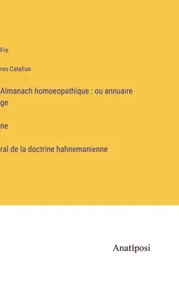 Almanach homoeopathique: ou annuaire général de la doctrine hahnemanienne (Allgemeines Jahrbuch der hahnemannischen Lehre) - Almanach homoeopathique: ou annuaire général de la doctrine hahnemanienne