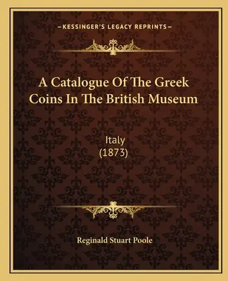 Ein Katalog der griechischen Münzen im Britischen Museum: Italien (1873) - A Catalogue Of The Greek Coins In The British Museum: Italy (1873)