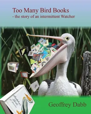 Zu viele Vogelbücher: Die Geschichte eines unregelmäßigen Beobachters - Too Many Bird Books: The Story of an Intermittent Watcher