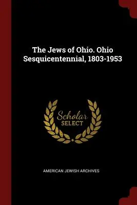 Die Juden von Ohio. Ohio Zweihundertjahrfeier, 1803-1953 - The Jews of Ohio. Ohio Sesquicentennial, 1803-1953