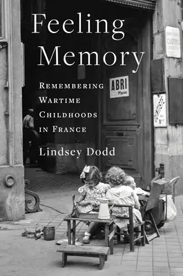 Gefühlte Erinnerung: Kindheitserinnerungen aus der Kriegszeit in Frankreich - Feeling Memory: Remembering Wartime Childhoods in France
