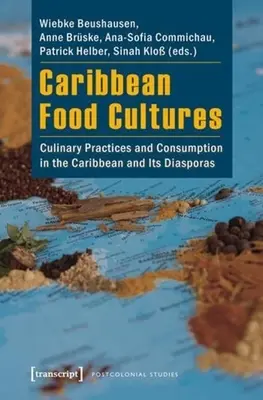 Karibische Essenskulturen: Kulinarische Praktiken und Konsum in der Karibik und ihrer Diaspora - Caribbean Food Cultures: Culinary Practices and Consumption in the Caribbean and Its Diasporas