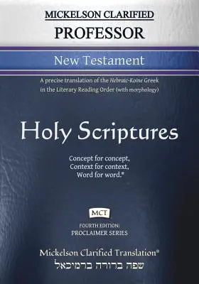 Mickelson Clarified Professor New Testament, MCT: Eine genauere Übersetzung des hebräisch-koinesischen Griechischen in der literarischen Leseordnung - Mickelson Clarified Professor New Testament, MCT: A precise translation of the Hebraic-Koine Greek in the Literary Reading Order