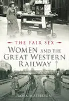 Schönes Geschlecht: Frauen und die Great Western Railway - Fair Sex: Women and the Great Western Railway