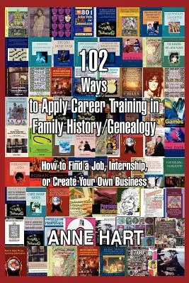 102 Möglichkeiten, eine Ausbildung im Bereich Familiengeschichte/Genealogie zu absolvieren: Wie Sie einen Job oder ein Praktikum finden oder Ihr eigenes Unternehmen gründen - 102 Ways to Apply Career Training in Family History/Genealogy: How to Find a Job, Internship, or Create Your Own Business