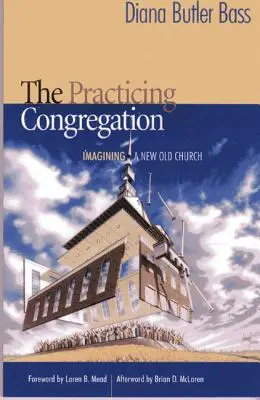 Die praktizierende Gemeinde: Die Vorstellung einer neuen alten Kirche - The Practicing Congregation: Imagining a New Old Church