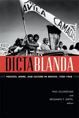 Diktablanda: Politik, Arbeit und Kultur in Mexiko, 1938-1968 - Dictablanda: Politics, Work, and Culture in Mexico, 1938-1968