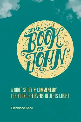 Das Buch Johannes: Ein Bibelstudium & Kommentar für junge Gläubige an Jesus Christus - The Book of John: A Bible Study & Commentary for Young Believers in Jesus Christ