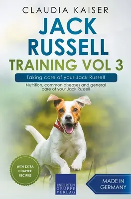 Jack Russell Training Vol. 3 - Pflege für Ihren Jack Russell: Ernährung, häufige Krankheiten und allgemeine Pflege Ihres Jack Russell - Jack Russell Training Vol 3 - Taking care of your Jack Russell: Nutrition, common diseases and general care of your Jack Russell