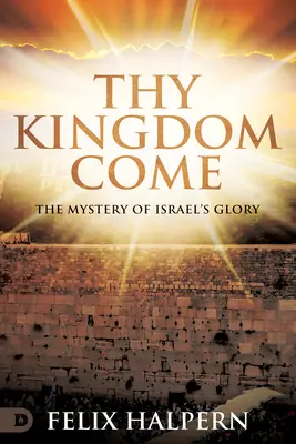 Dein Reich komme: Das Geheimnis von Israels Herrlichkeit - Thy Kingdom Come: The Mystery of Israel's Glory