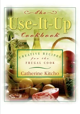 Das Use-It-Up Kochbuch: Kreative Rezepte für den sparsamen Koch - The Use-It-Up Cookbook: Creative Recipes for the Frugal Cook