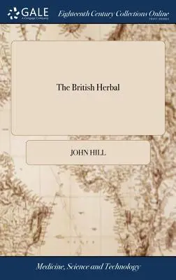 The British Herbal: Eine Geschichte der Pflanzen und Bäume, die in Großbritannien beheimatet sind, für den Gebrauch kultiviert oder für die Schönheit gezüchtet werden. Von John Hill, M.D. - The British Herbal: An History of Plants and Trees, Natives of Britain, Cultivated for use, or Raised for Beauty. By John Hill, M.D