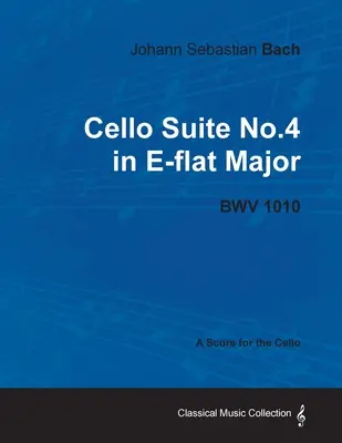 Johann Sebastian Bach - Cello Suite Nr.4 in Es-Dur - BWV 1010 - Eine Partitur für das Cello - Johann Sebastian Bach - Cello Suite No.4 in E-flat Major - BWV 1010 - A Score for the Cello