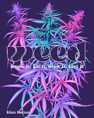 Kiffen: Rauchen, essen, anbauen, lieben - Weed: Smoke It, Eat It, Grow It, Love It