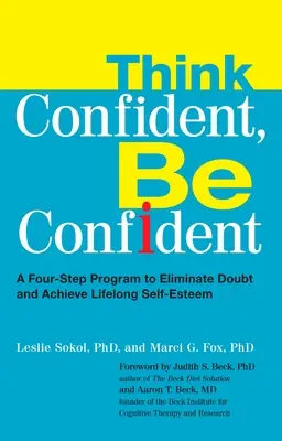 Zuversichtlich denken, zuversichtlich sein: Ein Vier-Schritte-Programm zur Beseitigung von Zweifeln und zum Erreichen eines lebenslangen Selbstbewusstseins - Think Confident, Be Confident: A Four-Step Program to Eliminate Doubt and Achieve Lifelong Self-Esteem