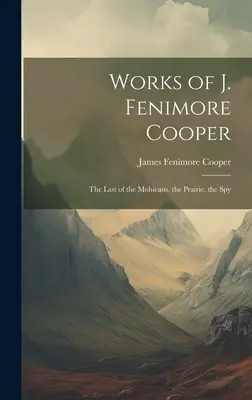 Werke von J. Fenimore Cooper: Der Letzte der Mohikaner. die Prärie. der Spion - Works of J. Fenimore Cooper: The Last of the Mohicans. the Prairie. the Spy