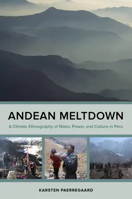Andenschmelze: Eine Klima-Ethnographie von Wasser, Macht und Kultur in Peru - Andean Meltdown: A Climate Ethnography of Water, Power, and Culture in Peru