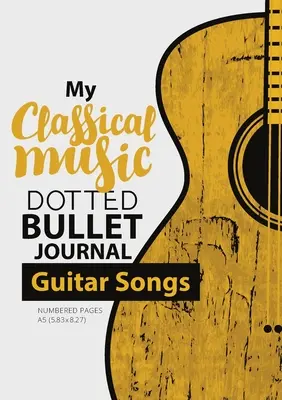 Dotted Bullet Journal - My Classical Music: Medium A5 - 5.83X8.27 (Gitarrenlieder) - Dotted Bullet Journal - My Classical Music: Medium A5 - 5.83X8.27 (Guitar Songs)