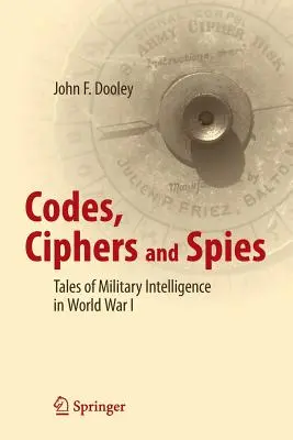 Codes, Chiffren und Spione: Geschichten über den militärischen Geheimdienst im Ersten Weltkrieg - Codes, Ciphers and Spies: Tales of Military Intelligence in World War I
