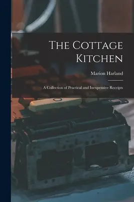 Die Landhausküche: Eine Sammlung von praktischen und preiswerten Rezepten - The Cottage Kitchen: A Collection of Practical and Inexpensive Receipts