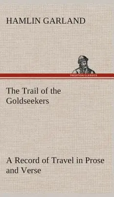 The Trail of the Goldseekers Ein Reisebericht in Prosa und Versen - The Trail of the Goldseekers A Record of Travel in Prose and Verse